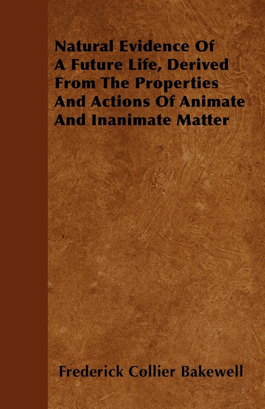 Natural Evidence Of A Future Life, Derived From The Properties And Actions Of Animate And Inanimate Matter - Bakewell, Frederick Collier