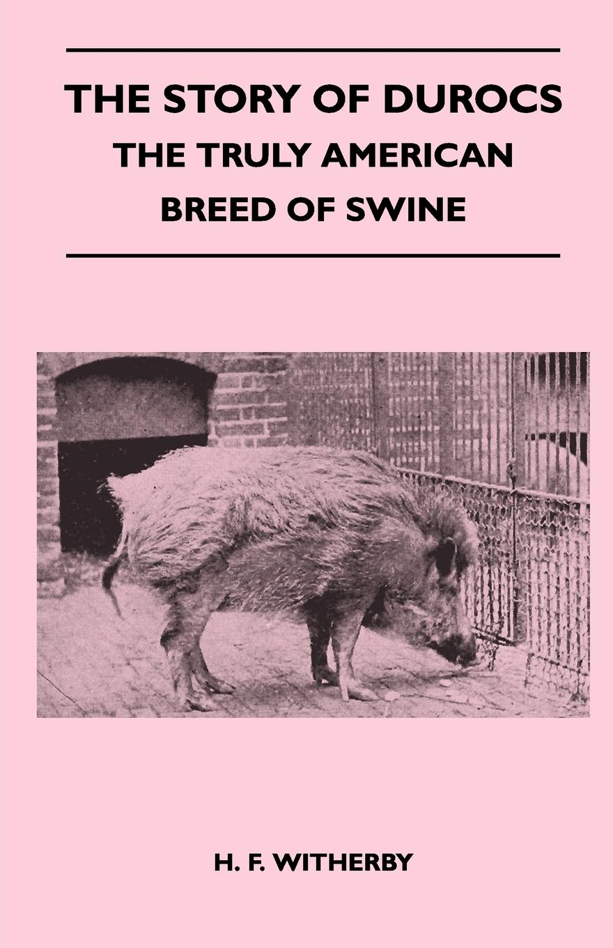 The Story of Durocs - The Truly American Breed of Swine - Evans, B. R.