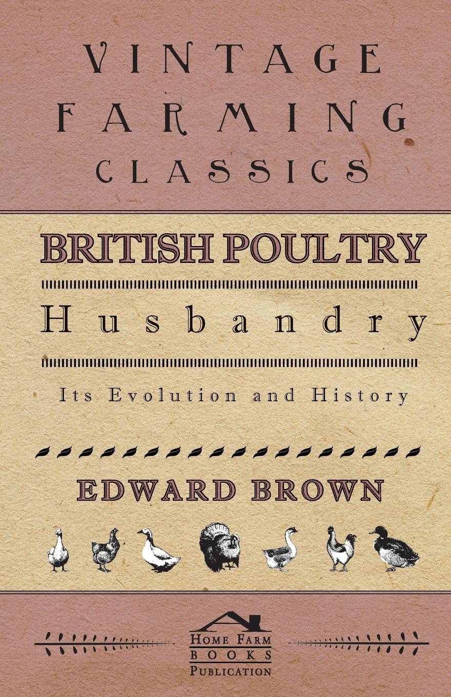 British Poultry Husbandry - Its Evolution And History - Brown, Edward
