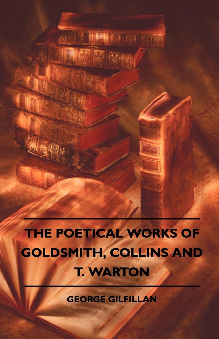 The Poetical Works Of Goldsmith, Collins And T. Warton - Gilfillan, George