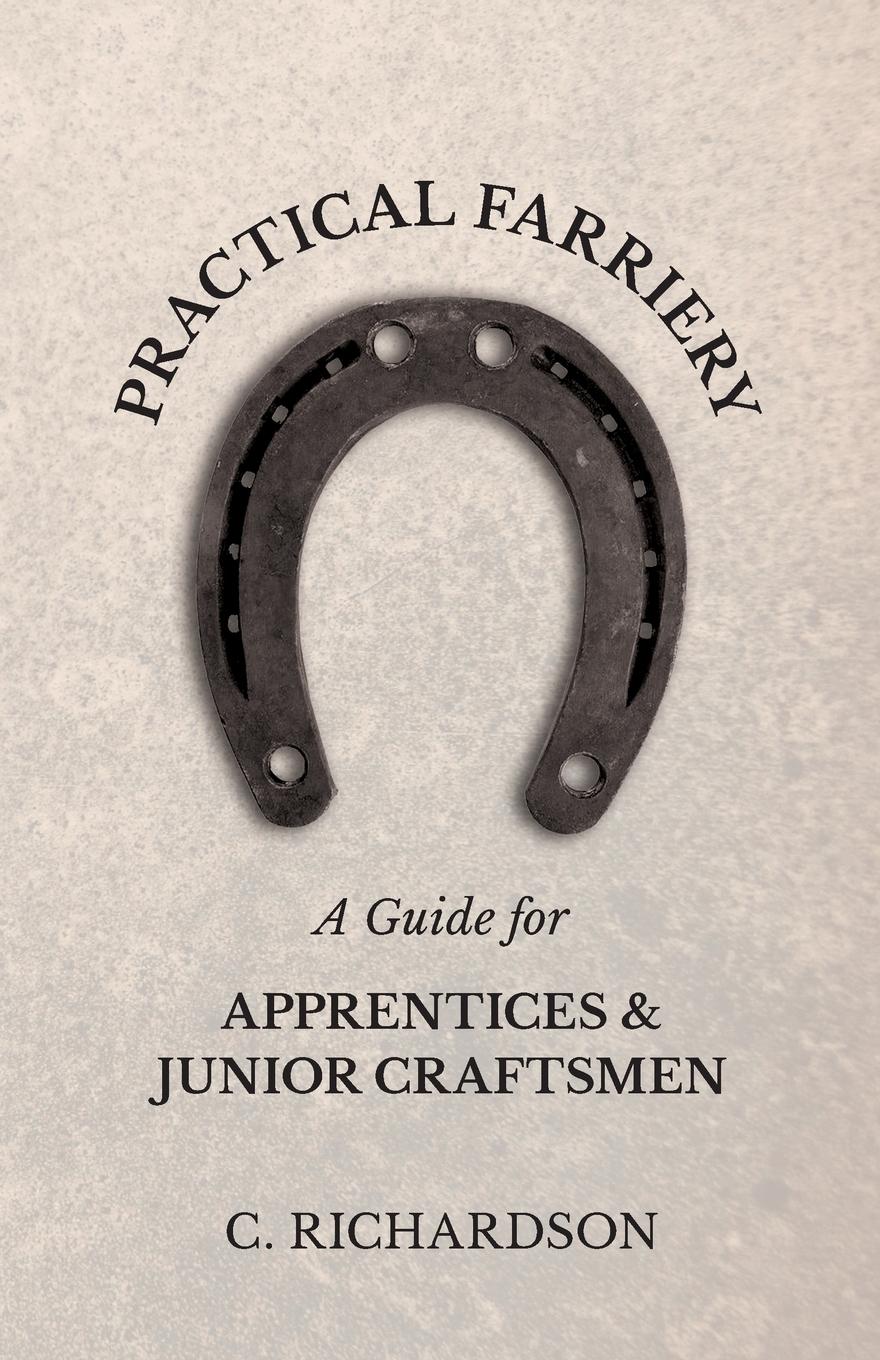 Practical Farriery - A Guide for Apprentices and Junior Craftsmen - Richardson, C.