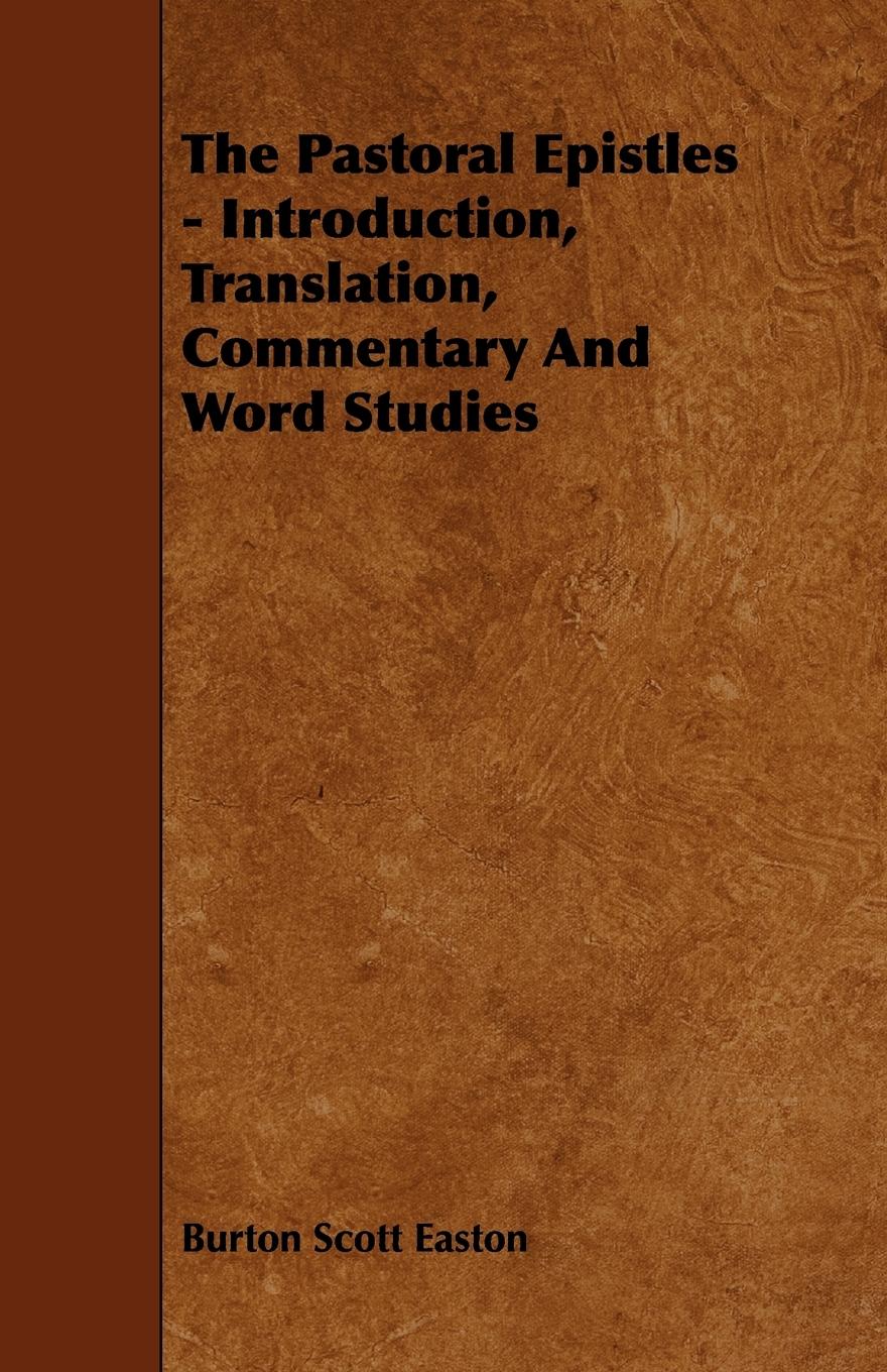 The Pastoral Epistles - Introduction, Translation, Commentary and Word Studies - Easton, Burton Scott