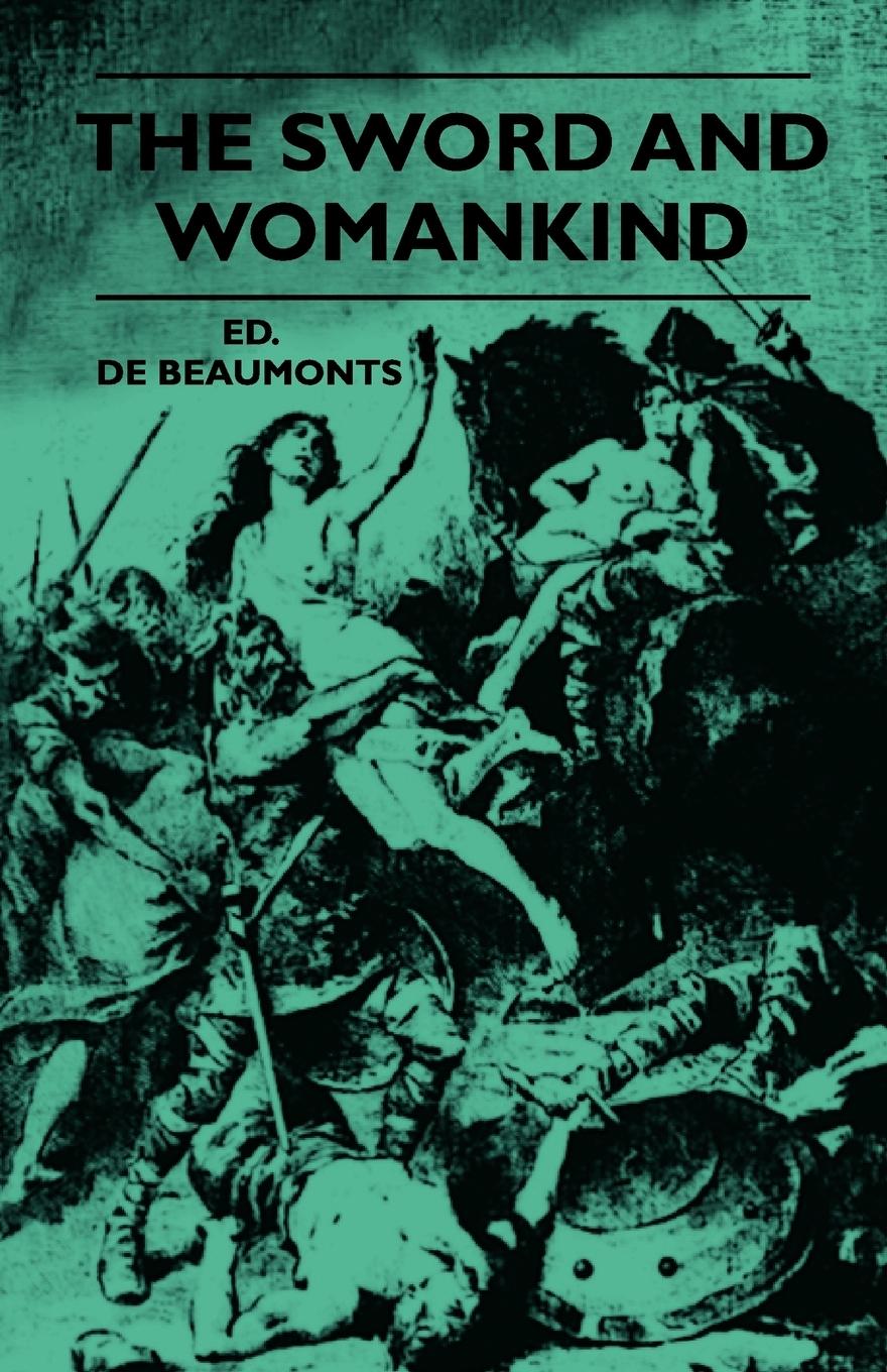 The Sword And Womankind - Being A Study Of The Influence Of 'The Queen Of Weapons' Upon The Moral And Social Status Of Women - Beaumonts, Ed. De