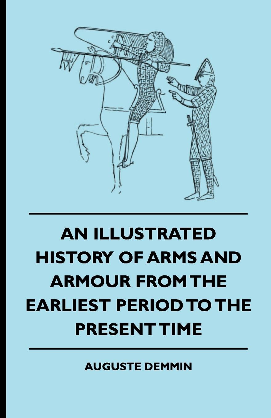 An Illustrated History Of Arms And Armour From The Earliest Period To The Present Time - Demmin, Auguste