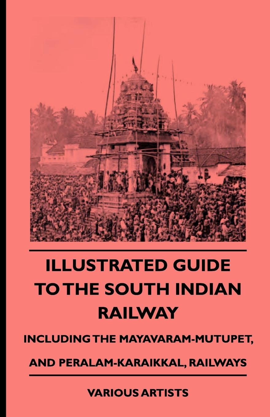 Illustrated Guide to the South Indian Railway, Including the Mayavaram-Mutupet, and Peralam-Karaikkal, Railways - Various|Wharton, Edith