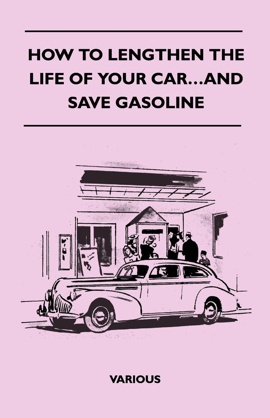 How to Lengthen the Life of Your Car.and Save Gasoline - Various