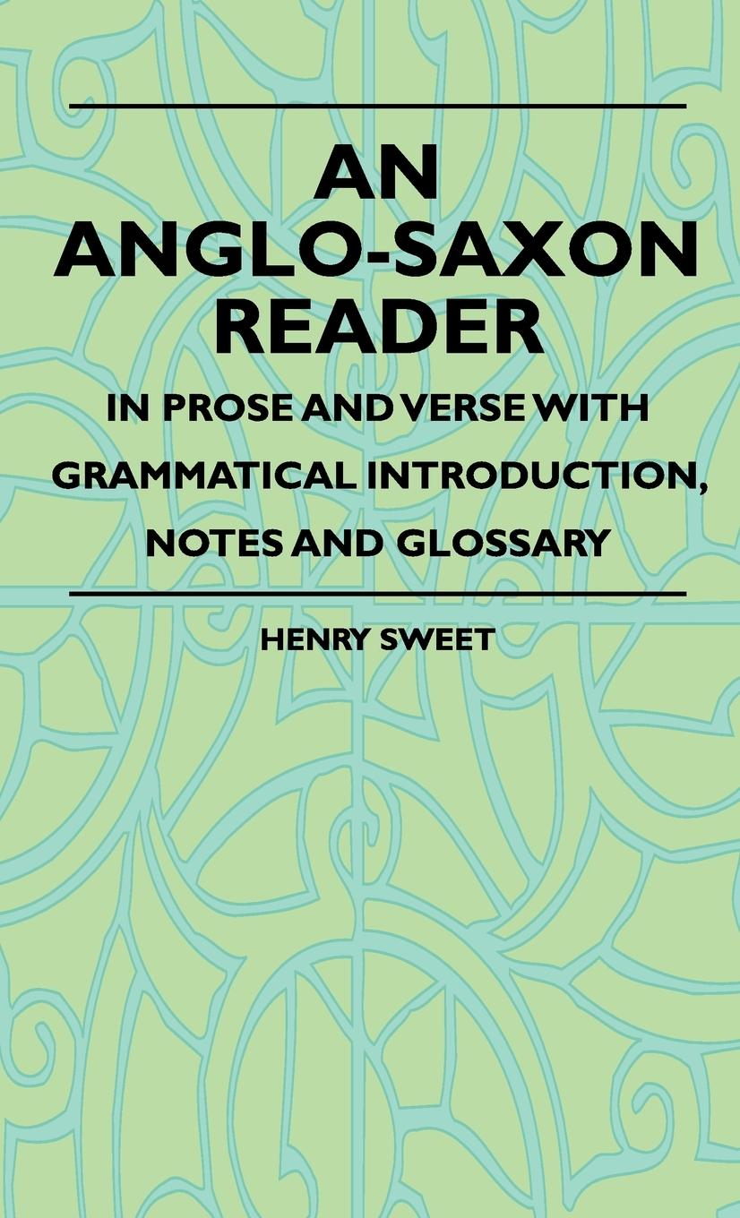 An Anglo-Saxon Reader - In Prose And Verse With Grammatical Introduction, Notes And Glossary - Sweet, Henry