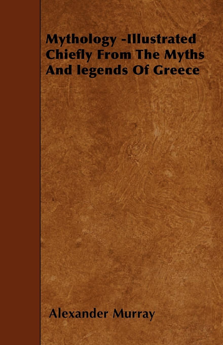 Mythology -Illustrated Chiefly From The Myths And legends Of Greece - Murray, Alexander