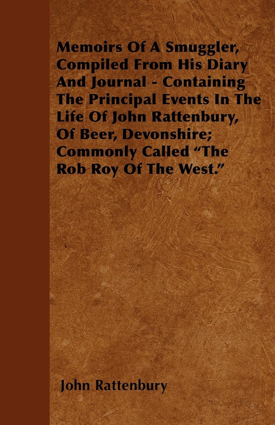 Memoirs Of A Smuggler, Compiled From His Diary And Journal - Containing The Principal Events In The Life Of John Rattenbury, Of Beer, Devonshire Commonly Called The Rob Roy Of The West. - Rattenbury, John