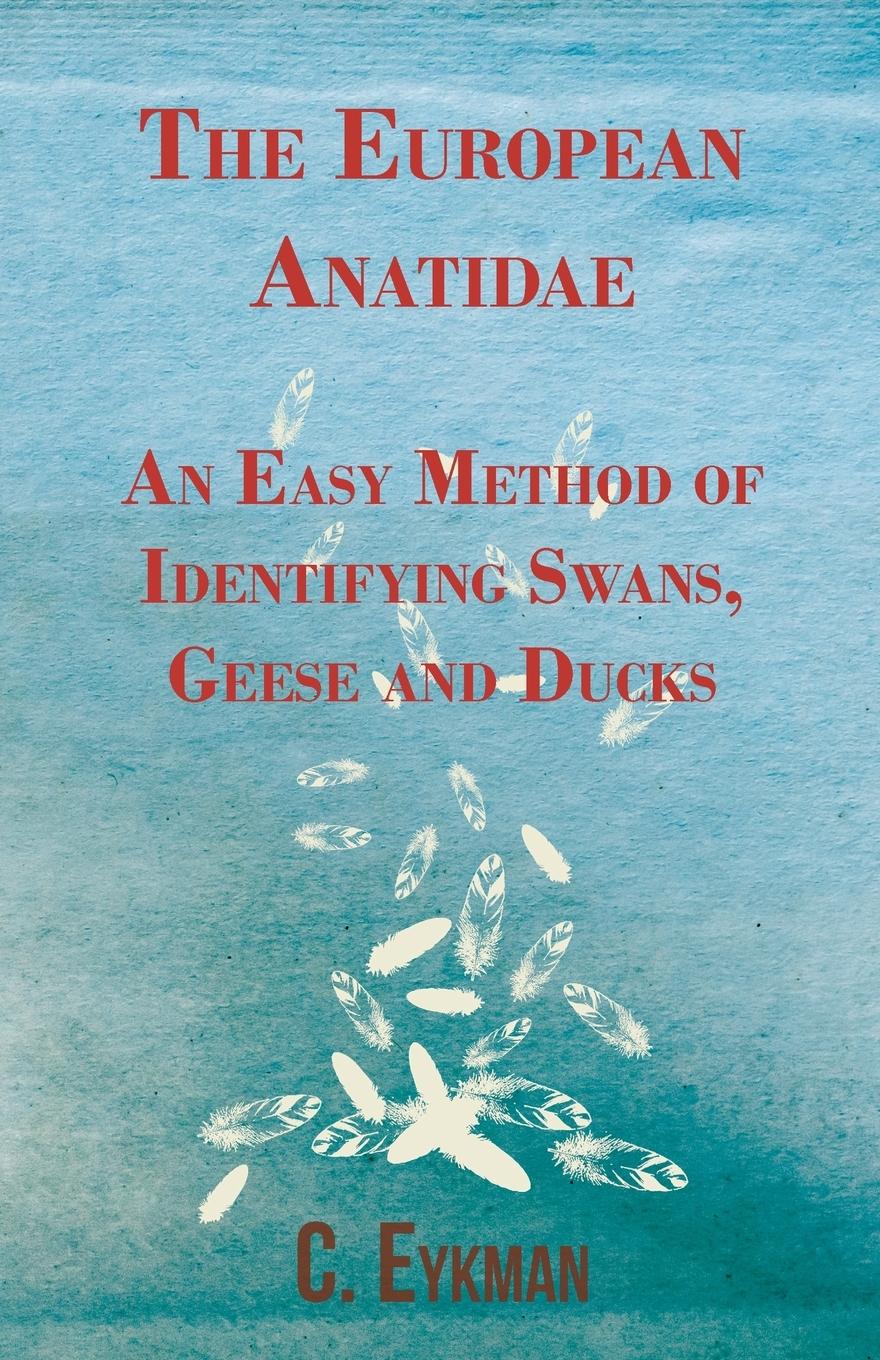 The European Anatidae - An Easy Method of Identifying Swans, Geese and Ducks - Eykman, C.