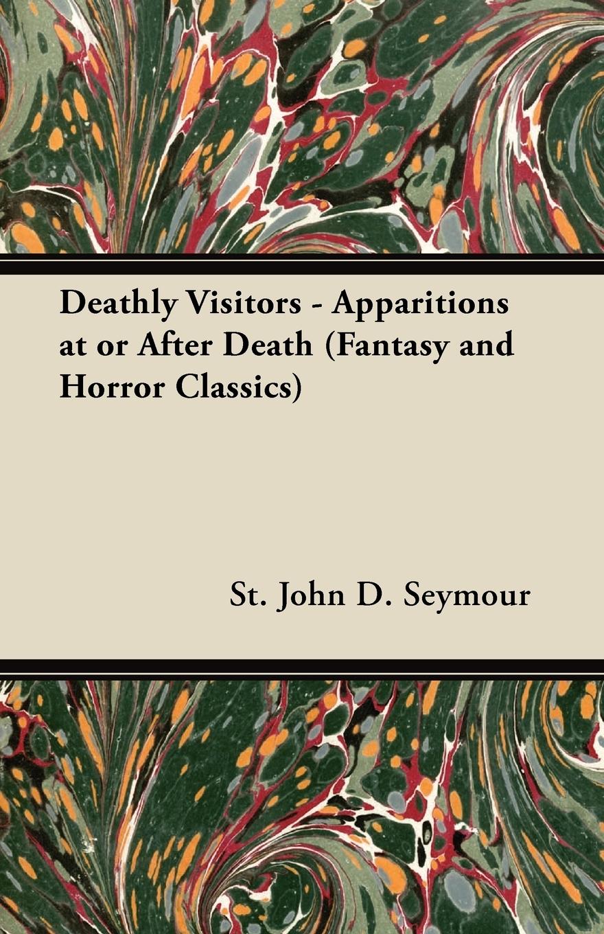 Deathly Visitors - Apparitions at or After Death (Fantasy and Horror Classics) - Seymour, St John D.