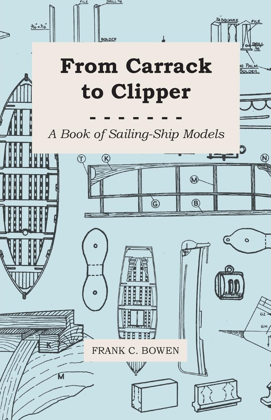 From Carrack to Clipper - A Book of Sailing-Ship Models - Bowen, Frank C.