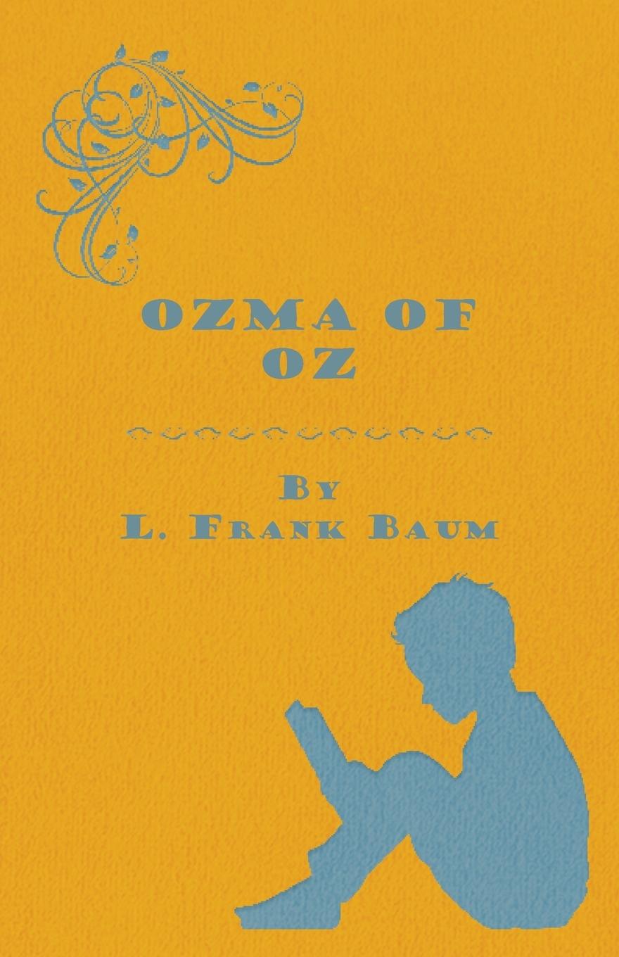 Ozma Of Oz - A Record Of Her Adventures With Dorothy Gale Of Kansas, The Yellow Hen, The Scarecrow, The Tin Woodman, Tiktok, The Cowardly Lion And The Hungry Tiger, Besides Other Good People Too Numerous To Mention Faithfully Recorded Herein - Baum, L. Frank