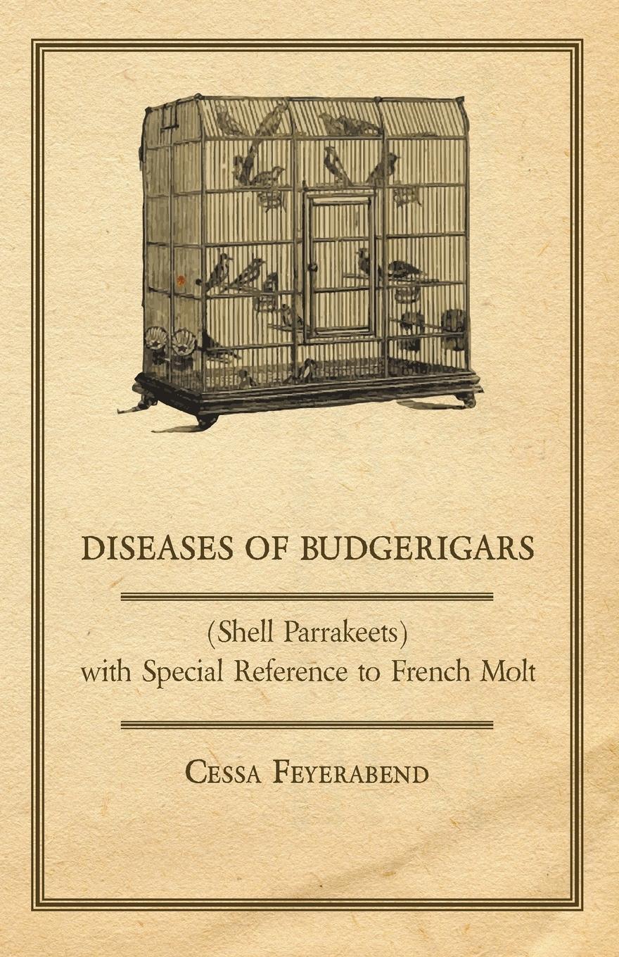 Diseases of Budgerigars (Shell Parrakeets) with Special Reference to French Molt - Feyerabend, Cessa