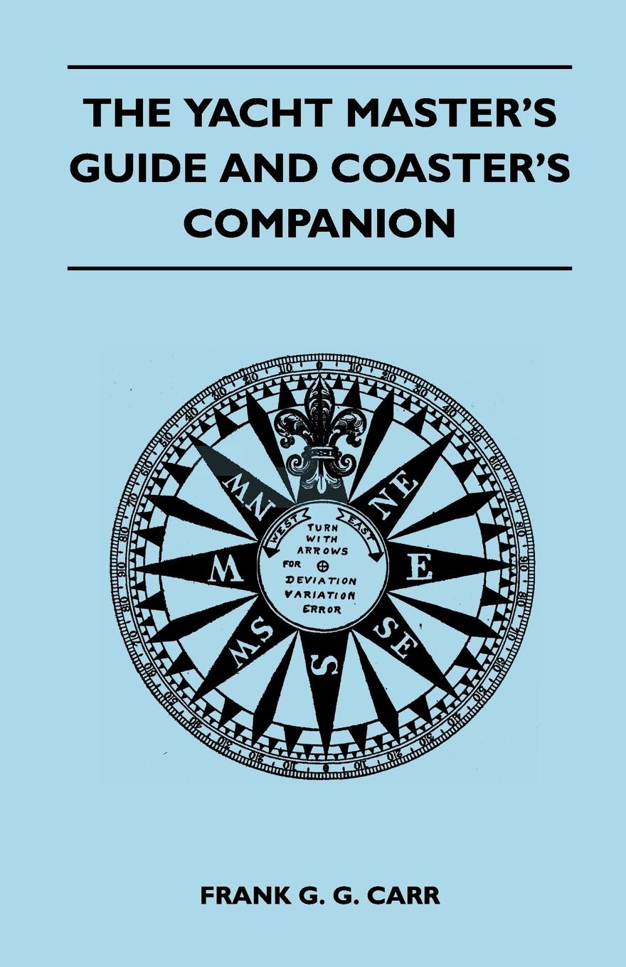 The Yacht Master s Guide and Coaster s Companion - Carr, Frank G. G.