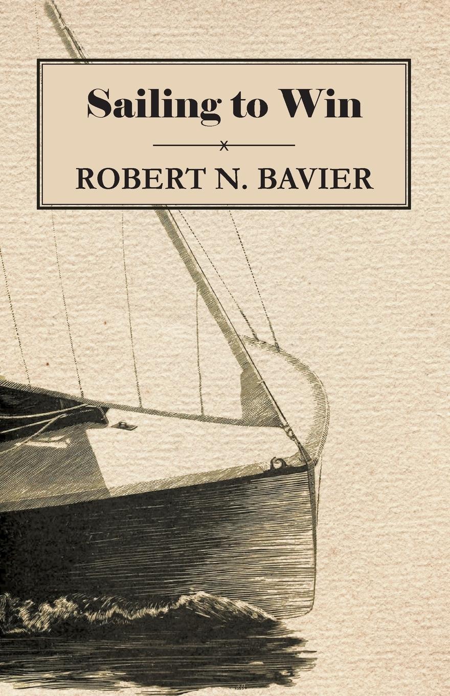 Sailing to Win - Bavier, Robert N.