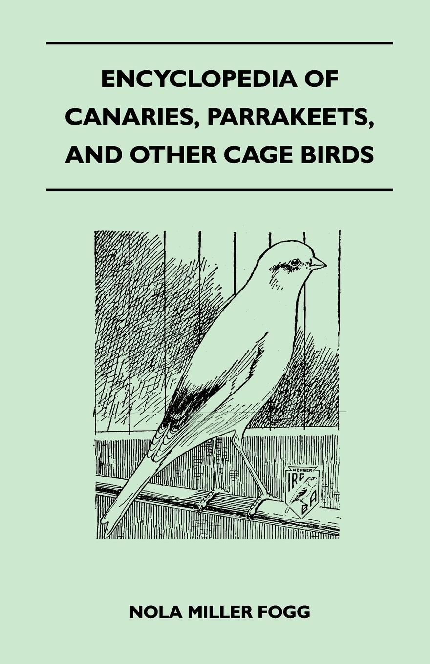 Encyclopedia of Canaries, Parrakeets, and Other Cage Birds - Fogg, Nola Miller