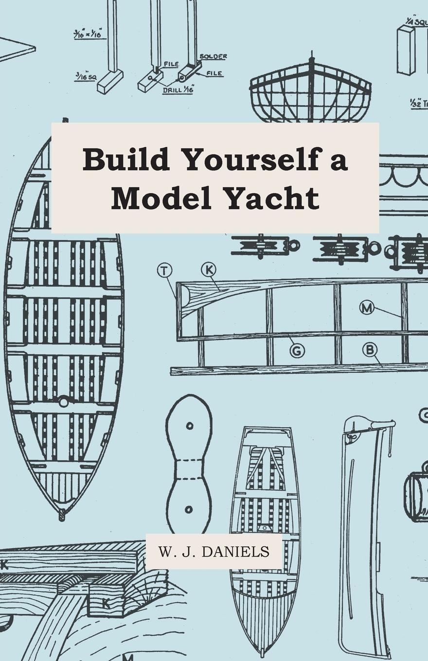 Build Yourself a Model Yacht - Daniels, W. J.