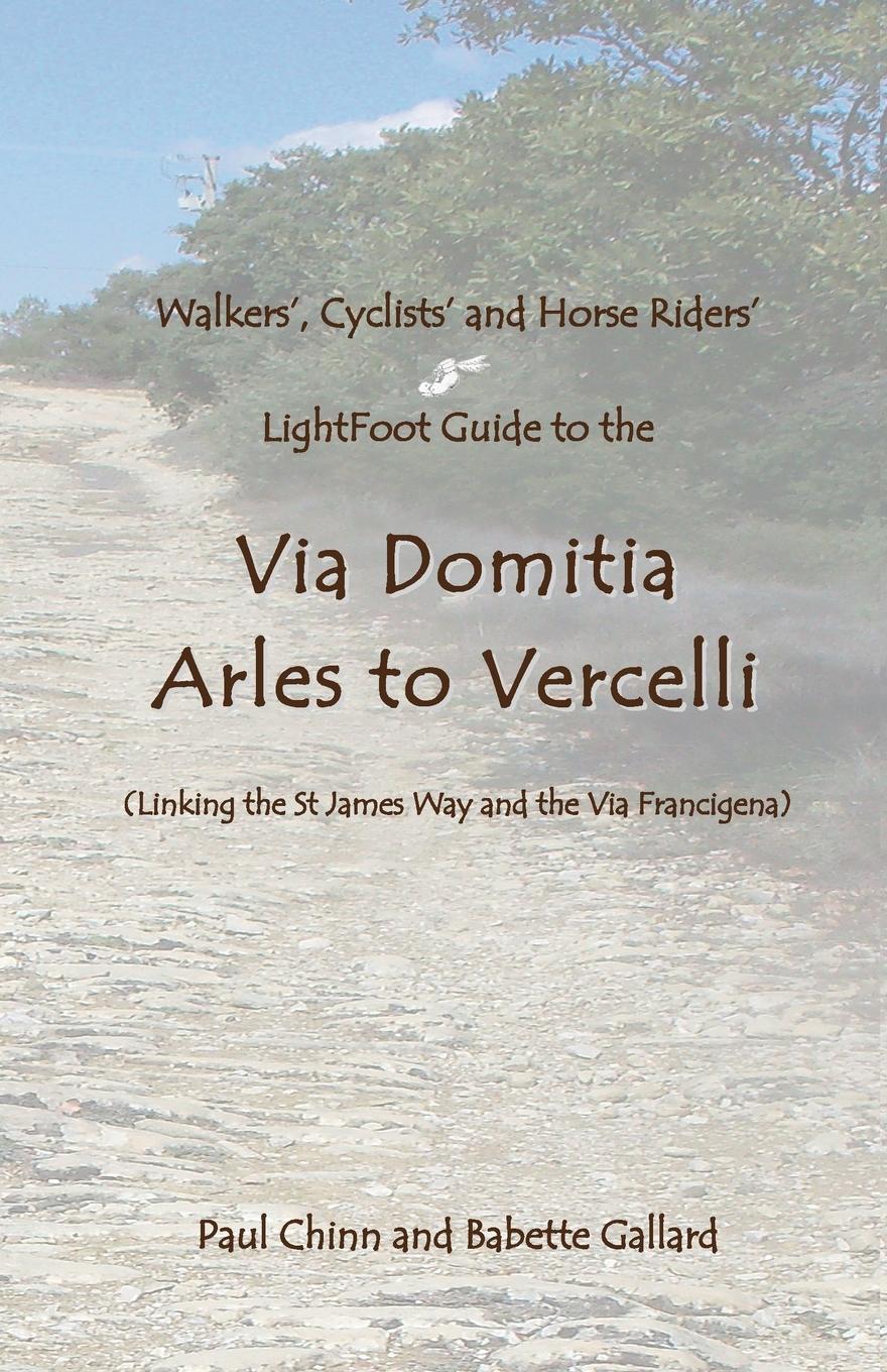 Lightfoot Guide to the Via Domitia - Arles to Vercelli - Linking the St James Ways and the Via Francigena - Gallard, Babette|Chinn, Paul
