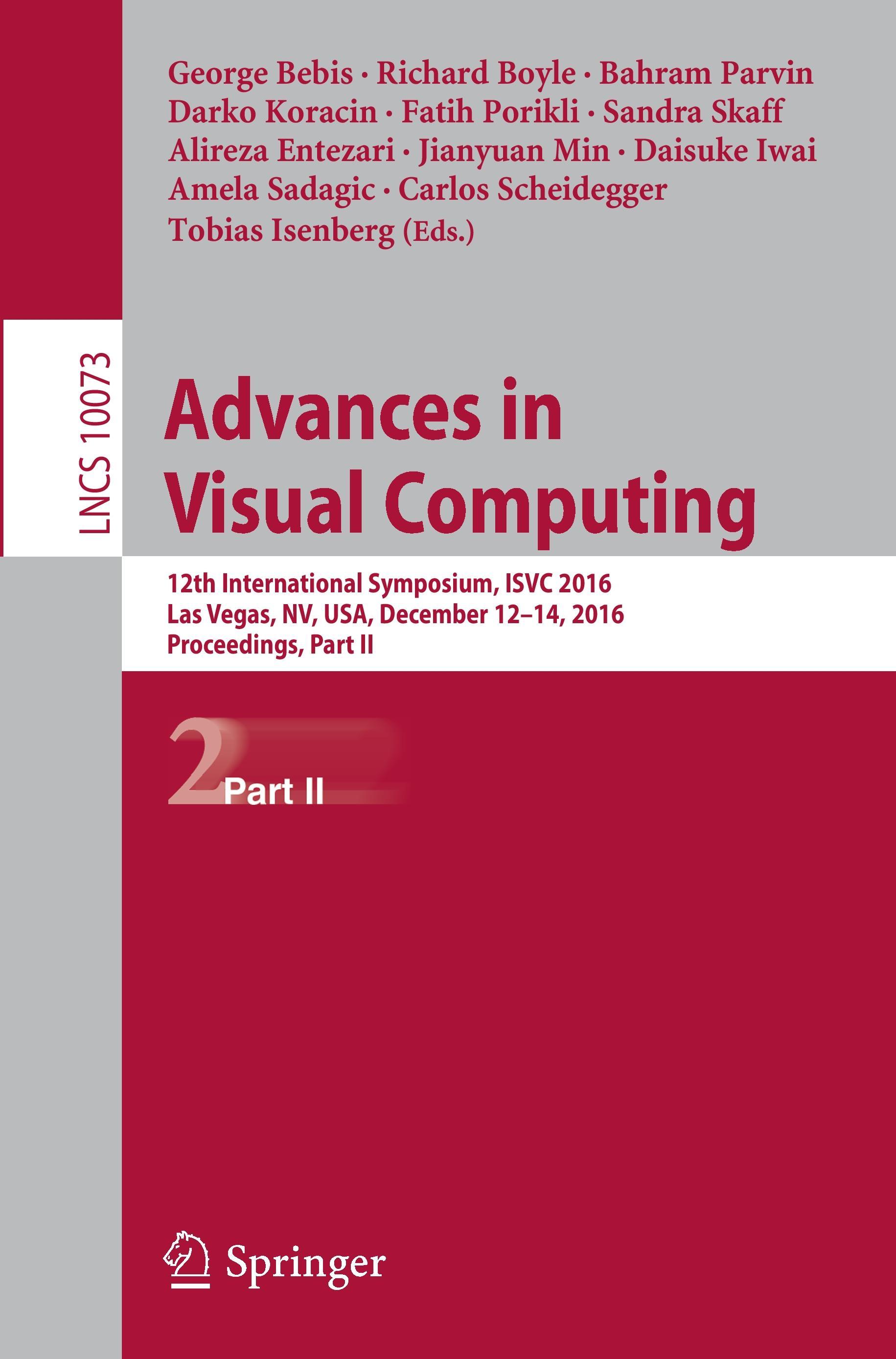 Advances in Visual Computing - Bebis, George|Boyle, Richard|Parvin, Bahram|Koracin, Darko|Porikli, Fatih|Skaff, Sandra|Entezari, Alireza|Min, Jianyuan|Iwai, Daisuke|Sadagic, Amela|Scheidegger, Carlos|Isenberg, Tobias