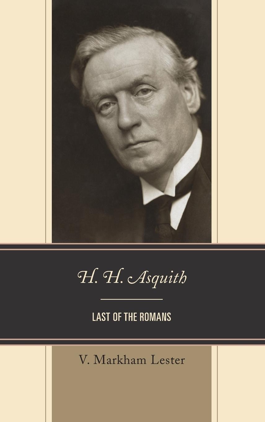 H. H. Asquith: Last of the Romans - Lester, V. Markham