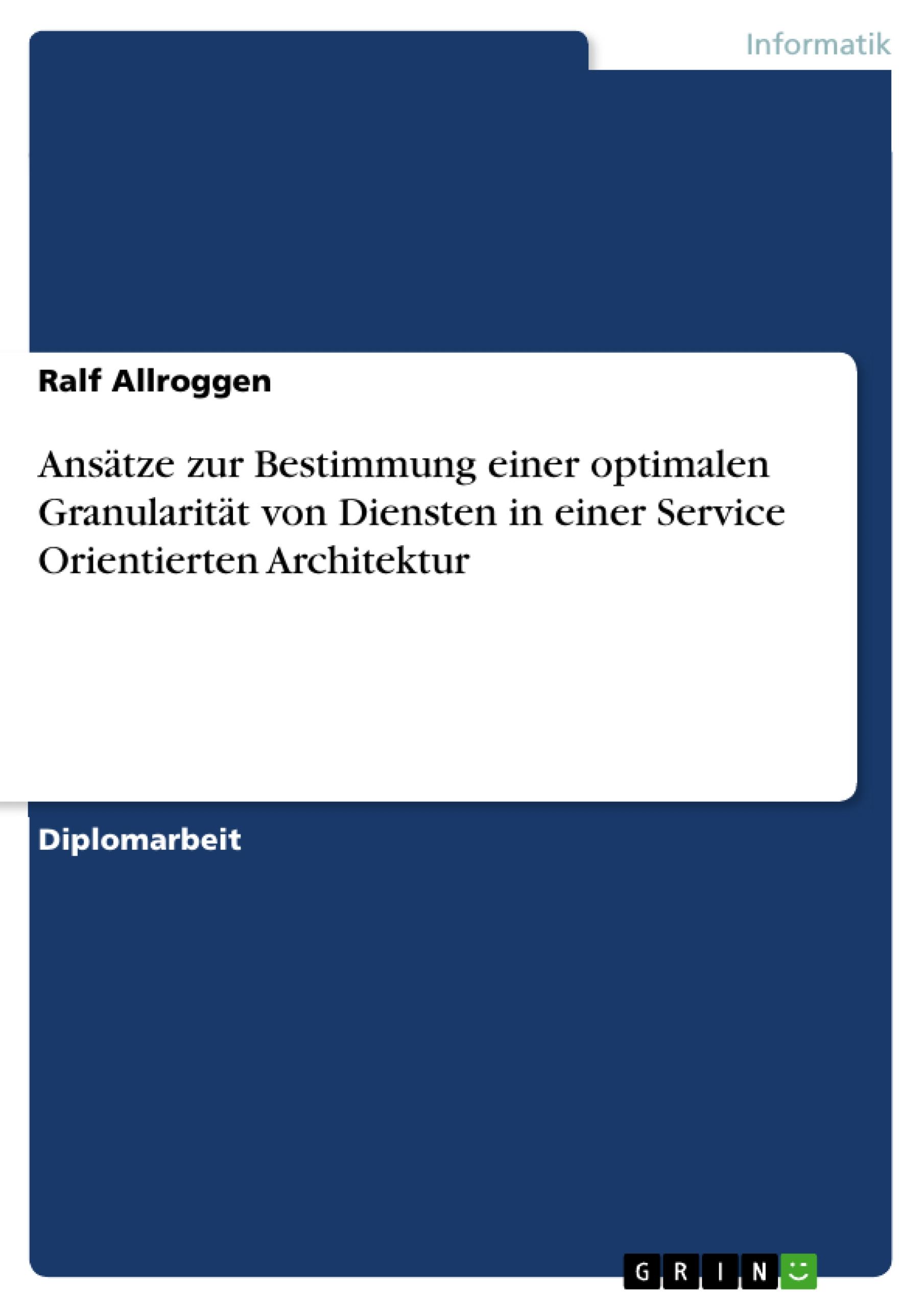 Ansaetze zur Bestimmung einer optimalen Granularitaet von Diensten in einer Service Orientierten Architektur - Allroggen, Ralf