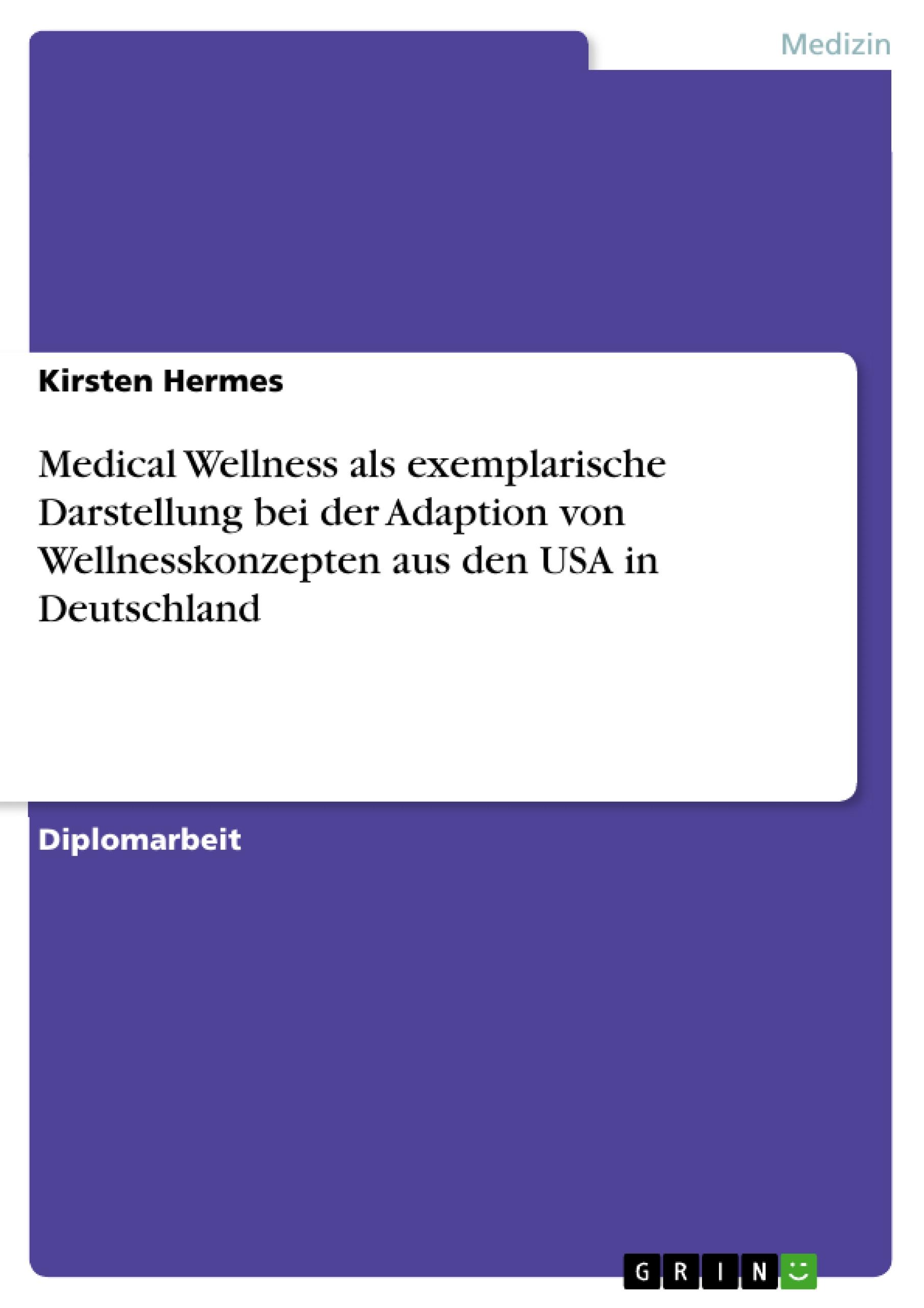 Medical Wellness als exemplarische Darstellung bei der Adaption von Wellnesskonzepten aus den USA in Deutschland - Hermes, Kirsten