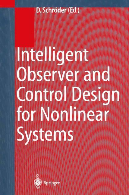 Intelligent Observer and Control Design for Nonlinear Systems - Schröder, Dierk|Schröder, D.|Lenz, U.|Beuschel, M.|Hangl, F. D.|Frenz, T.|Strobl, D.|Straub, S.|Fischle, K.|Rau, M.|Angermann, A.