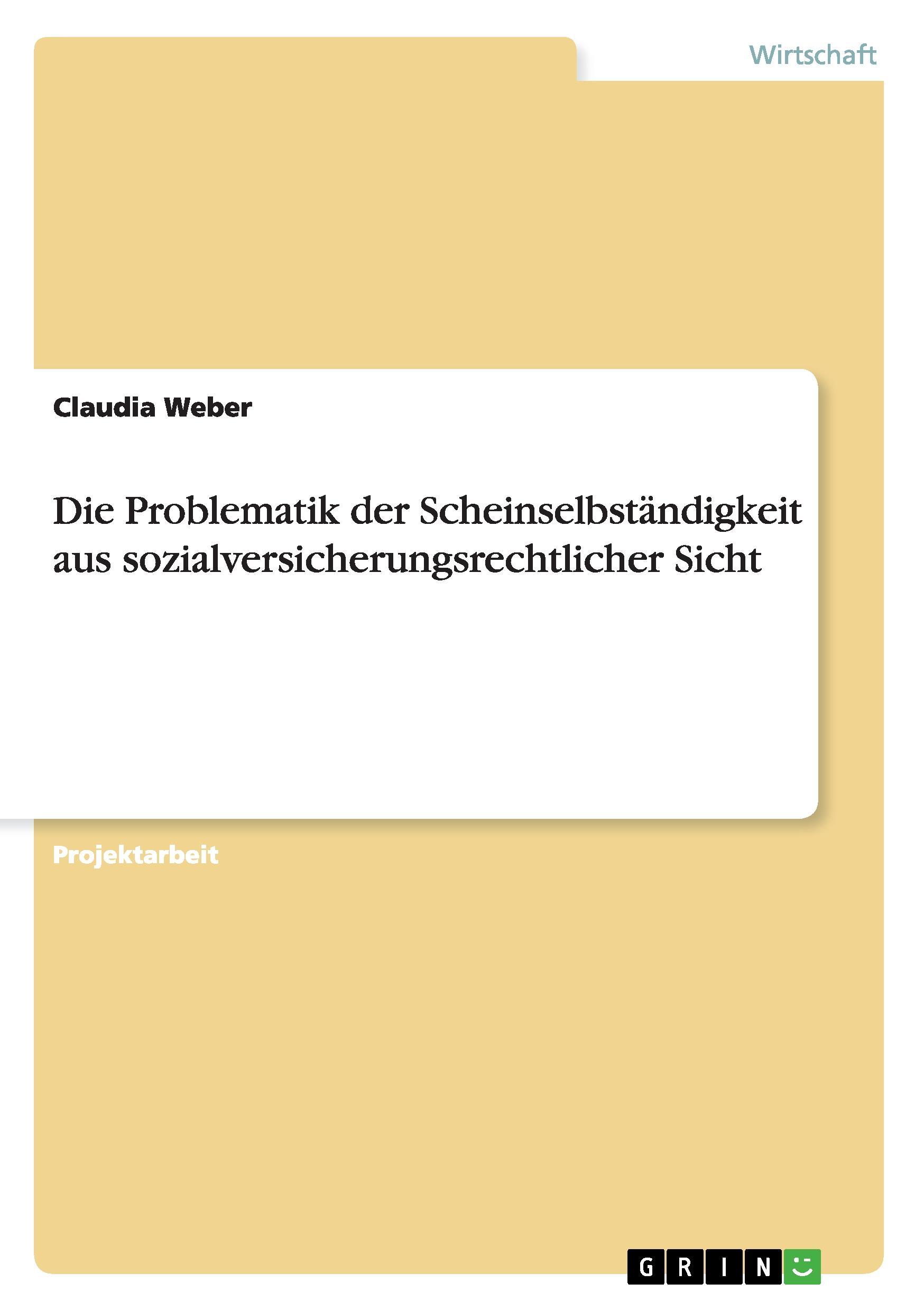 Die Problematik der ScheinselbstÃƒÂ¤ndigkeit aus sozialversicherungsrechtlicher Sicht - Weber, Claudia