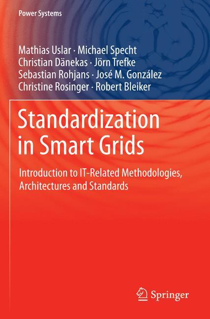 Standardization in Smart Grids - Mathias Uslar|Michael Specht|Christian Dänekas|Jörn Trefke|Sebastian Rohjans|José M. González|Christine Rosinger|Robert Bleiker