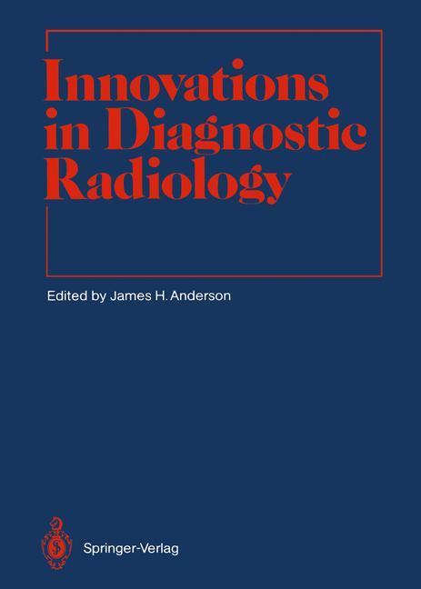 Innovations in Diagnostic Radiology - Anderson, James H.|Anderson, J. H.|Blackband, S. J.|Fishman, E. K.|Glickson, J. D.|Holcomb, H. H.|Hunter, W. C.|Kuhlman, J. E.|Kumar, A. J.|Leo, F. P.|Loats, H. L.|Macrae, K. I.|Magid, D.|Martin, C. P.|Ney, D. R.|Robertson, D. D.|Rosenbaum, A. E.|Uematsu,