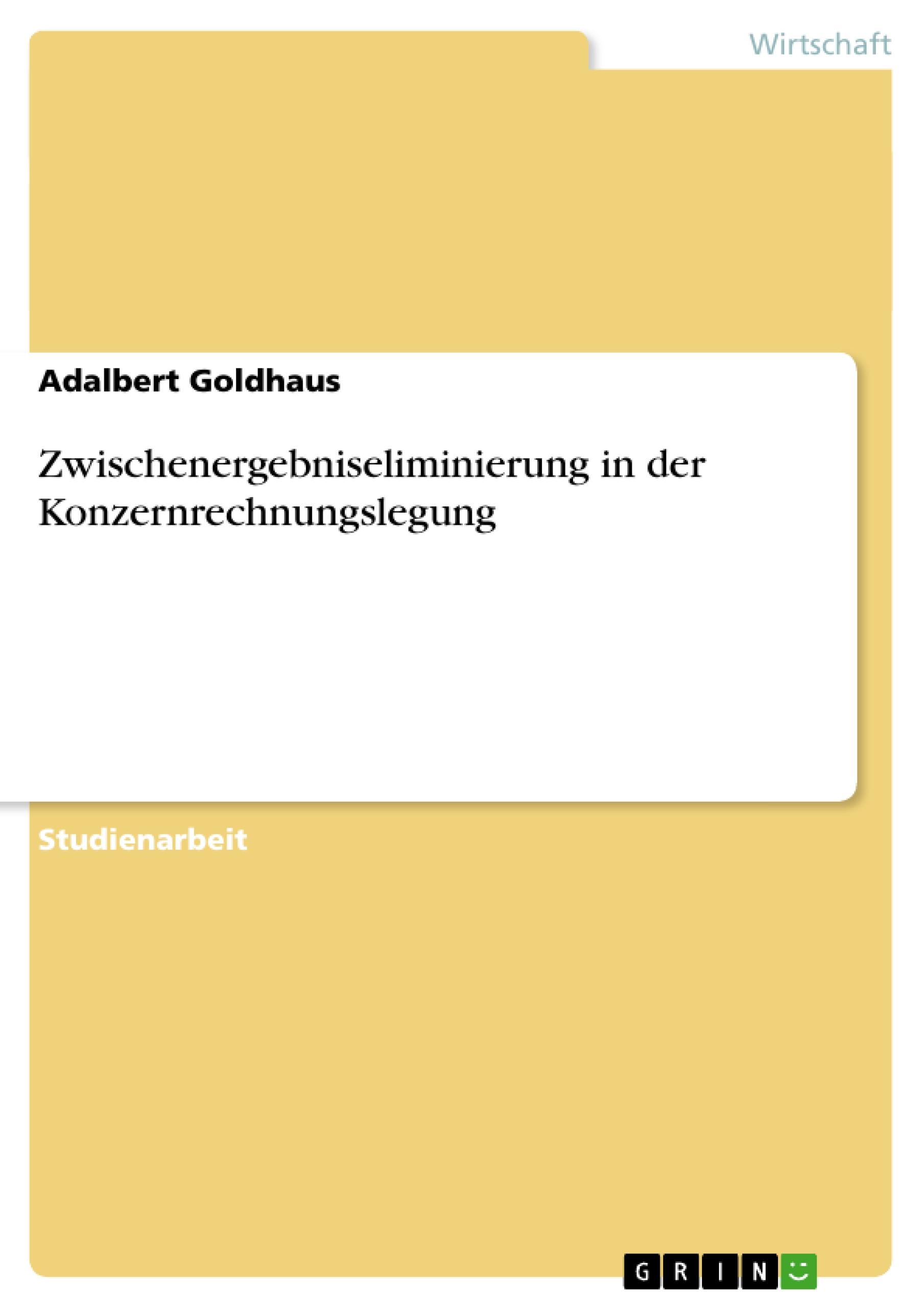 Zwischenergebniseliminierung in der Konzernrechnungslegung - Goldhaus, Adalbert