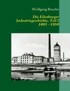 Die Eilenburger Industriegeschichte, Teil I 1803 - 1950 - Beuche, Wolfgang
