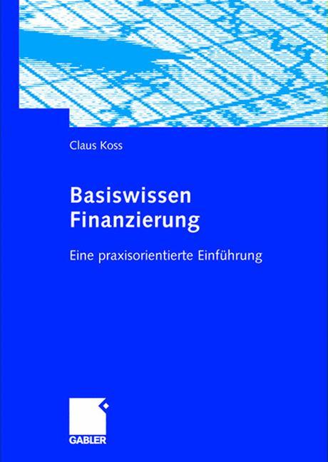 Basiswissen Finanzierung - Claus Koss