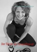 Der TÃƒÂ¤nzer als TanzpÃƒÂ¤dagoge - Spielberger, Isabelle Alena