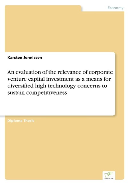 An evaluation of the relevance of corporate venture capital investment as a means for diversified high technology concerns to sustain competitiveness - Jennissen, Karsten
