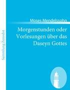 Morgenstunden oder Vorlesungen ÃƒÂ¼ber das Daseyn Gottes - Mendelssohn, Moses