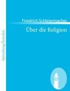 Über die Religion - Schleiermacher, Friedrich Daniel Ernst