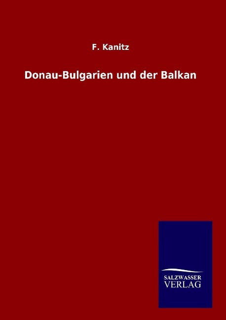 Donau-Bulgarien und der Balkan - F. Kanitz