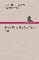 Some Three Hundred Years Ago - Brewster, Edith Gilman