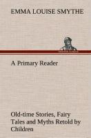 A Primary Reader Old-time Stories, Fairy Tales and Myths Retold by Children - Smythe, Emma Louise