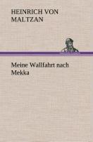 Meine Wallfahrt nach Mekka - Maltzan, Heinrich von