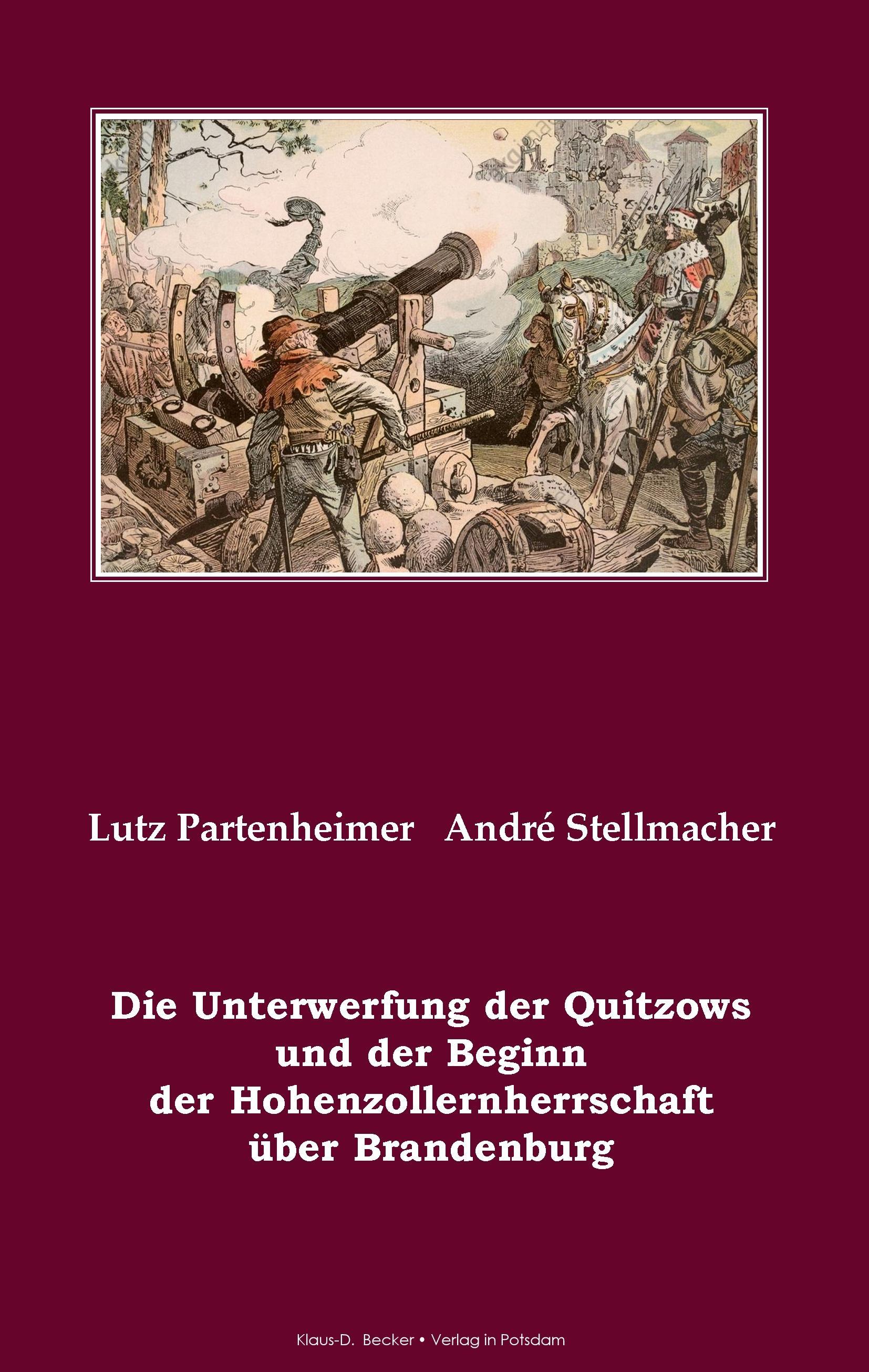 Die Unterwerfung der Quitzows und der Beginn der Hohenzollernherrschaft über Brandenburg - Partenheimer, Lutz|Stellmacher, André