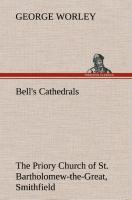 Bell's Cathedrals: The Priory Church of St. Bartholomew-the-Great, Smithfield A Short History of the Foundation and a Description of the Fabric and also of the Church of St. Bartholomew-the-Less - Worley, George