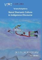 Nanai Shamanic Culture in Indigenous Discourse - Bulgakova, Tatiana