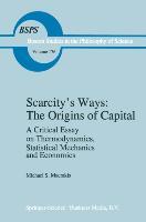 Scarcity s Ways: The Origins of Capital - M.S. Macrakis