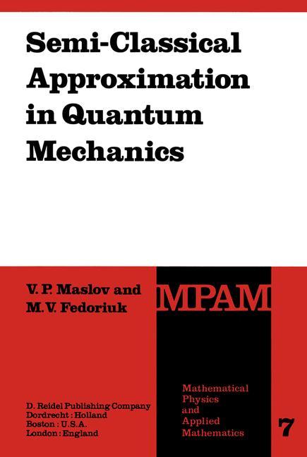 Semi-Classical Approximation in Quantum Mechanics - Maslov, Victor P.|Fedoriuk, M. V.