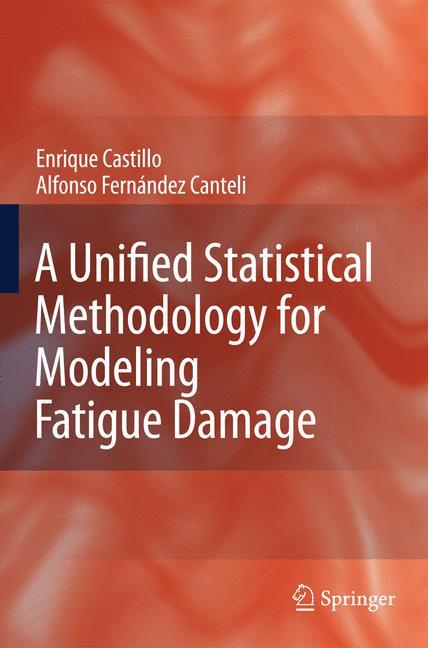 A Unified Statistical Methodology for Modeling Fatigue Damage - Enrique Castillo|Alfonso Fernandez-Canteli