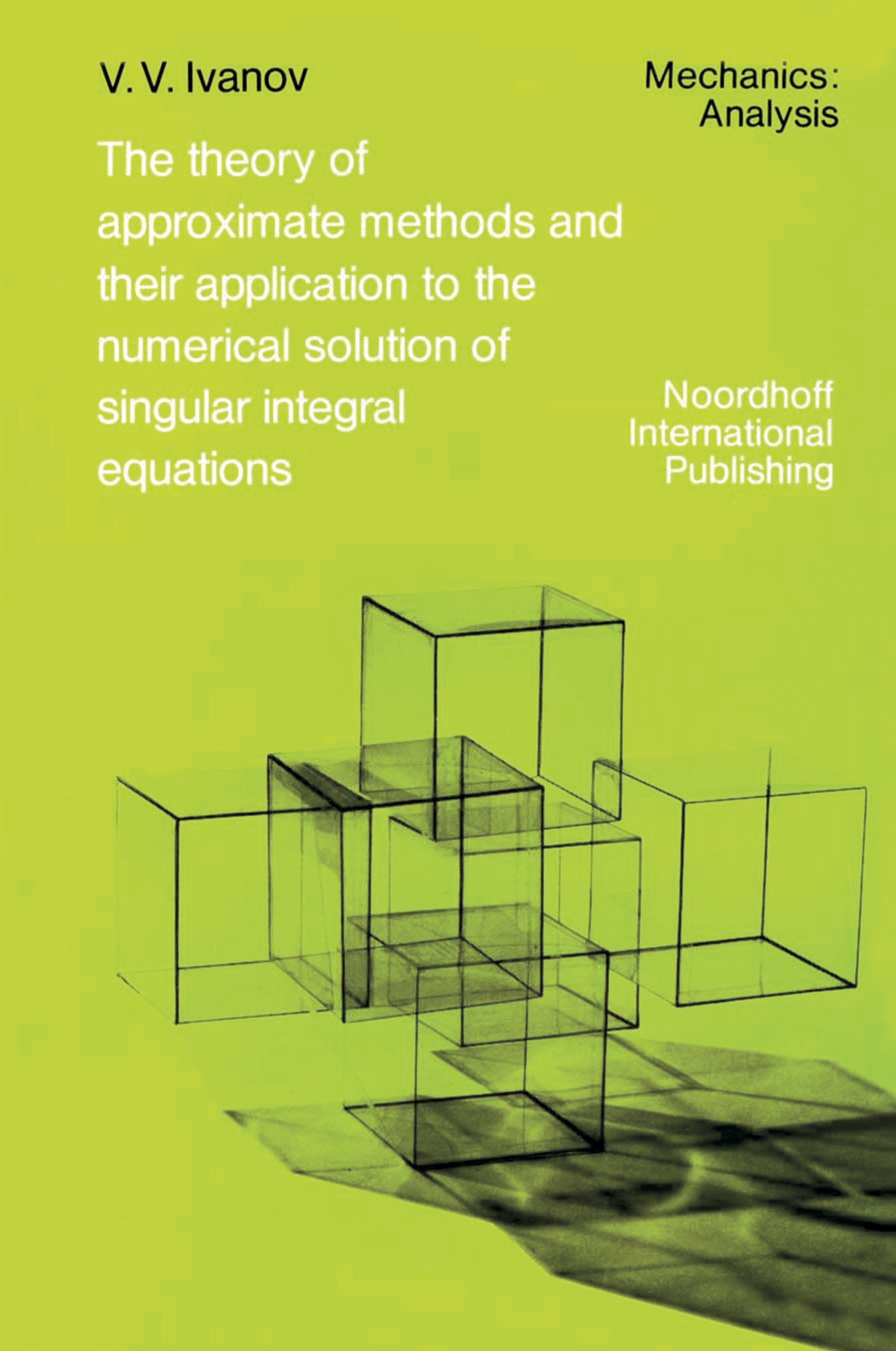 The Theory of Approximate Methods and Their Applications to the Numerical Solution of Singular Integral Equations - A.A. Ivanov