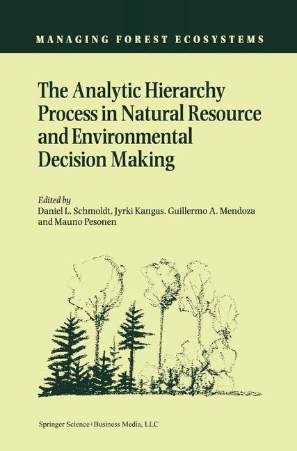 The Analytic Hierarchy Process in Natural Resource and Environmental Decision Making - Schmoldt, Daniel L.|Kangas, Jyrki|Mendoza, Guillermo A.|Pesonen, Mauno